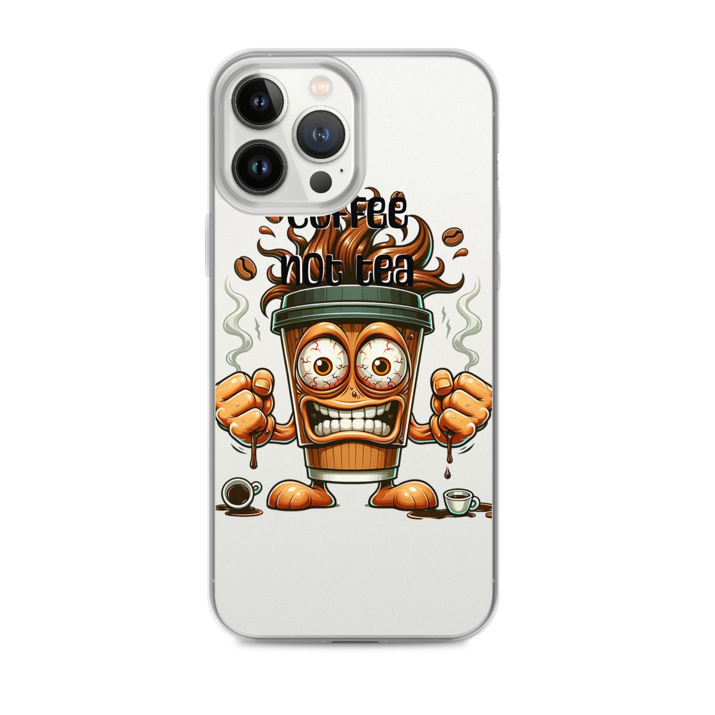 Coffee Not Tea Clear iPhone® Case featuring a lively cartoon coffee cup character with steam rising, bold eyes, clenched fists, and the phrase "Coffee not tea" in an energetic design.