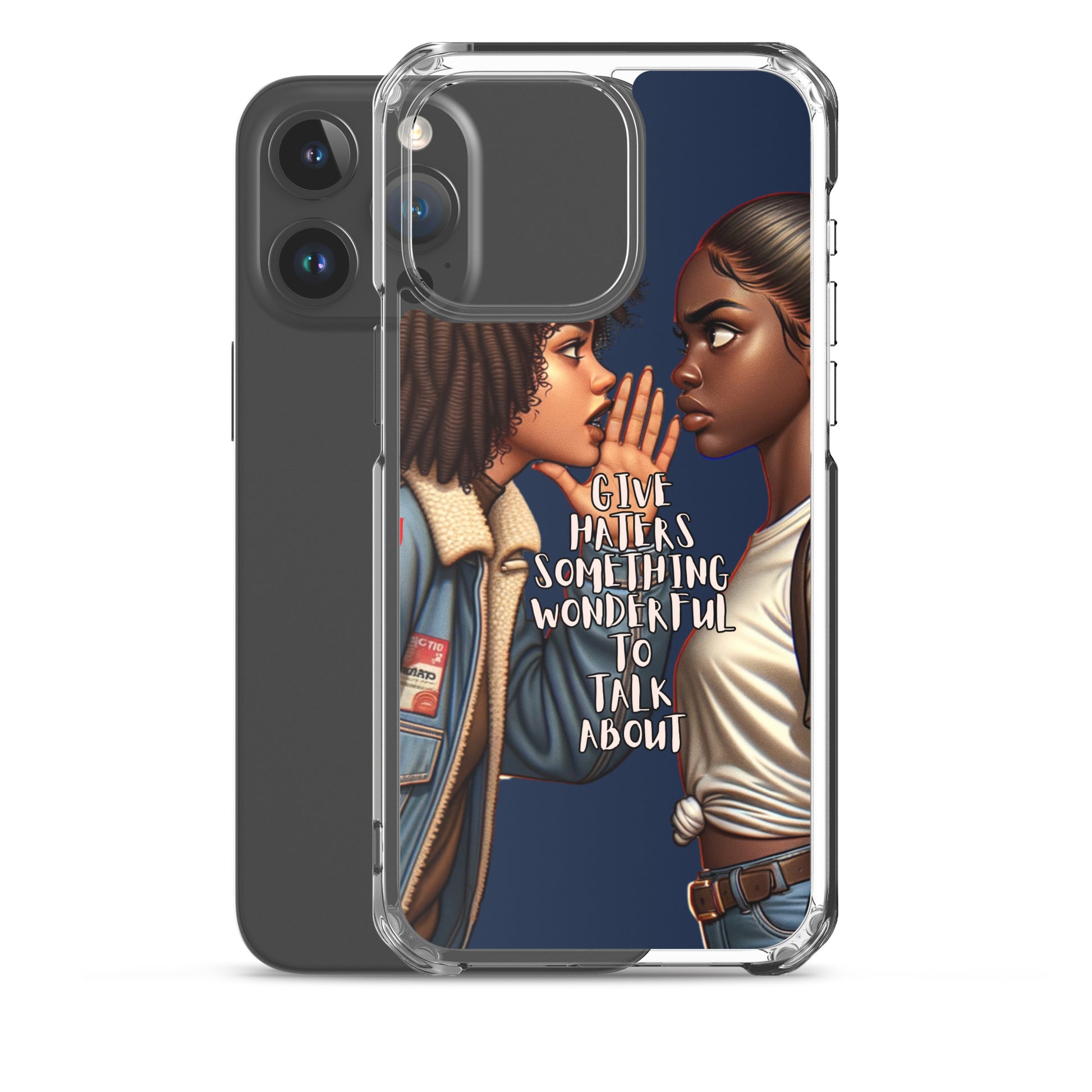 Clear iPhone® case featuring artwork of two women facing each other, one whispering, with the text "Give Haters Something Wonderful to Talk About," showcasing inspirational messaging.